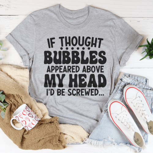 If Thought Bubbles Appeared Above My Head I'd Be Screwed Tee
